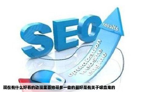 现在有什么好看的动漫里面帅哥多一些的最好是有关于吸血鬼的