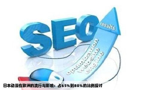 日本动漫在欧洲的流行与影响：占65%到80%的比例探讨