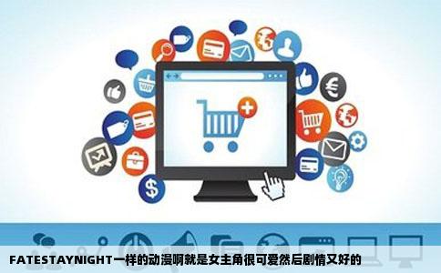 FATESTAYNIGHT一样的动漫啊就是女主角很可爱然后剧情又好的