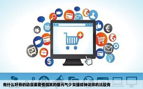 有什么好看的动漫要爱情搞笑的像元气少女缘结神这样的比较有