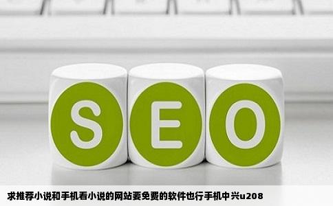 求推荐小说和手机看小说的网站要免费的软件也行手机中兴u208