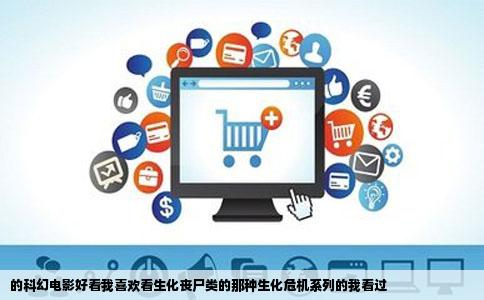 的科幻电影好看我喜欢看生化丧尸类的那种生化危机系列的我看过