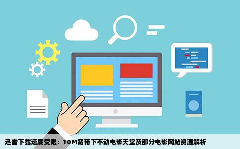 迅雷下载速度受限：10M宽带下不动电影天堂及部分电影网站资源解析