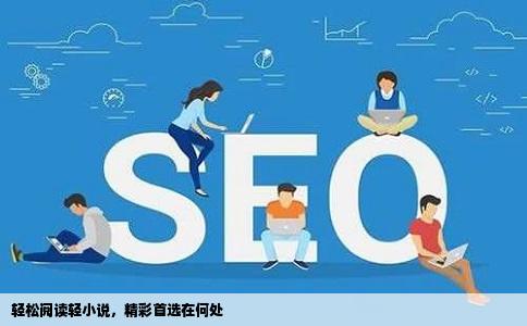 轻松阅读轻小说，精彩首选在何处