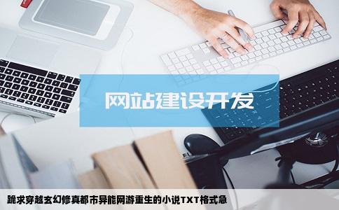 跪求穿越玄幻修真都市异能网游重生的小说TXT格式急