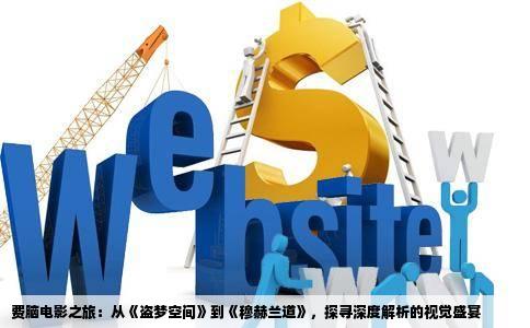 费脑电影之旅：从《盗梦空间》到《穆赫兰道》，探寻深度解析的视觉盛宴