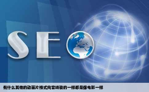 有什么其他的动画片格式向宫崎骏的一样都是像电影一样