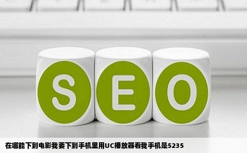 在哪能下到电影我要下到手机里用UC播放器看我手机是5235