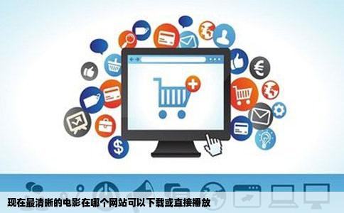 现在最清晰的电影在哪个网站可以下载或直接播放