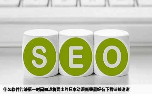 什么软件能够第一时间知道将要出的日本动漫新番最好有下载链接谢谢