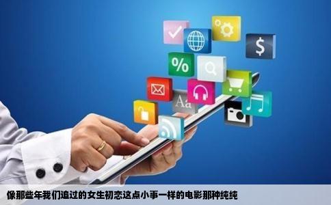 像那些年我们追过的女生初恋这点小事一样的电影那种纯纯