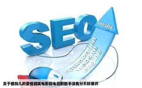 关于模特儿的爱情搞笑电影和电视剧新手没有分不好意识