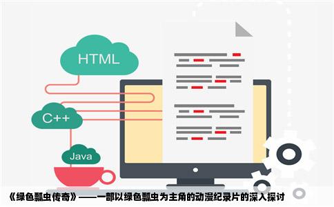 《绿色瓢虫传奇》——一部以绿色瓢虫为主角的动漫纪录片的深入探讨