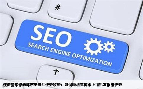 侠盗猎车罪恶都市电影厂任务攻略：如何顺利完成水上飞机发报纸任务