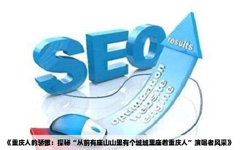 《重庆人的骄傲：探秘“从前有座山山里有个城城里座着重庆人”演唱者风采》