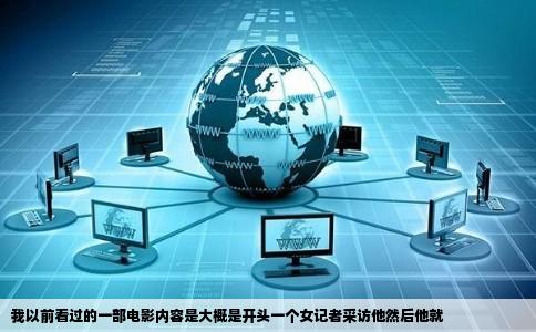 我以前看过的一部电影内容是大概是开头一个女记者采访他然后他就