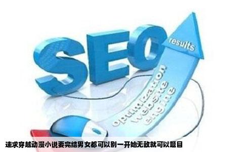 速求穿越动漫小说要完结男女都可以别一开始无敌就可以题目