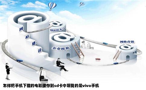怎样把手机下载的电影缓存到sd卡中啊我的是vivo手机