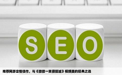 推荐网游言情佳作，与《微微一笑很倾城》相媲美的经典之选