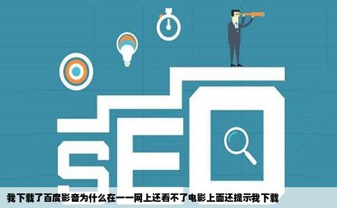 我下载了百度影音为什么在一一网上还看不了电影上面还提示我下载