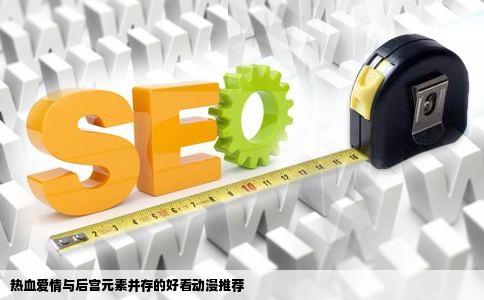 热血爱情与后宫元素并存的好看动漫推荐