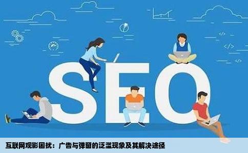 互联网观影困扰：广告与弹窗的泛滥现象及其解决途径