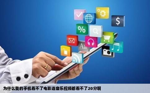 为什么我的手机看不了电影连音乐视频都看不了20分啊