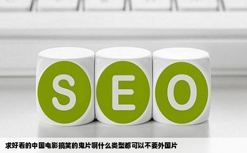 求好看的中国电影搞笑的鬼片啊什么类型都可以不要外国片