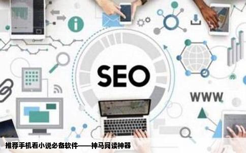 推荐手机看小说必备软件——神马阅读神器