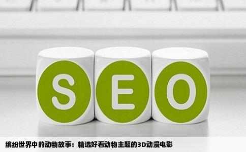 缤纷世界中的动物故事：精选好看动物主题的3D动漫电影