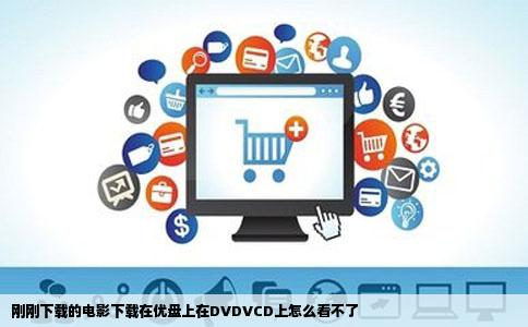 刚刚下载的电影下载在优盘上在DVDVCD上怎么看不了