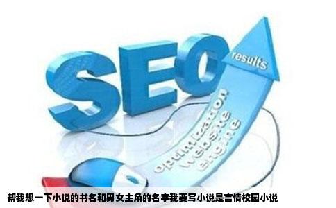 帮我想一下小说的书名和男女主角的名字我要写小说是言情校园小说