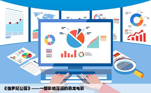 《侏罗纪公园》——一部影响深远的恐龙电影