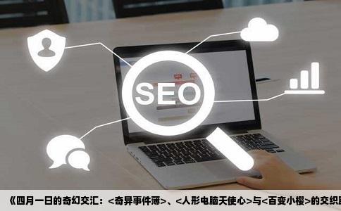 《四月一日的奇幻交汇：<奇异事件薄>、<人形电脑天使心>与<百变小樱>的交织联系》