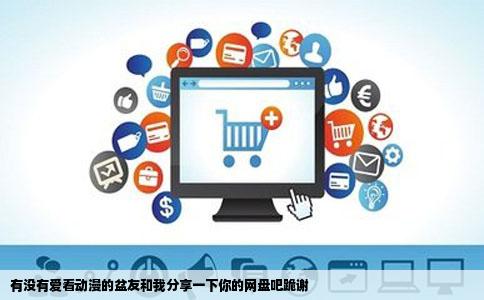 有没有爱看动漫的盆友和我分享一下你的网盘吧跪谢