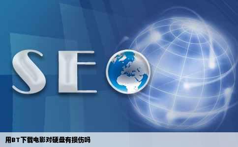 用BT下载电影对硬盘有损伤吗