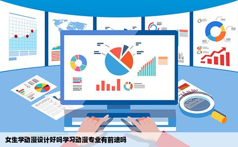 女生学动漫设计好吗学习动漫专业有前途吗