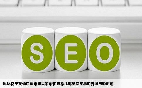 想尽快学英语口语希望大家帮忙推荐几部英文字幕的外国电影谢谢