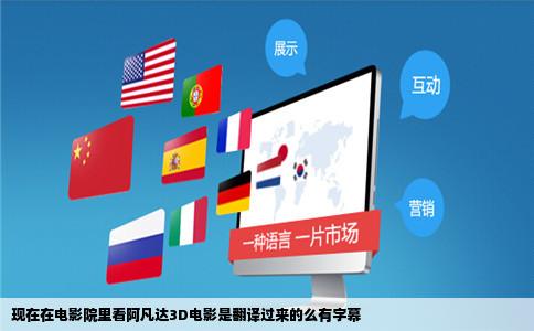 现在在电影院里看阿凡达3D电影是翻译过来的么有字幕