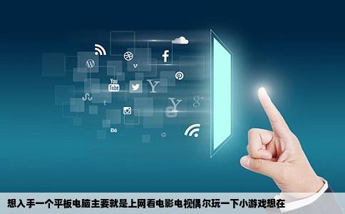 想入手一个平板电脑主要就是上网看电影电视偶尔玩一下小游戏想在