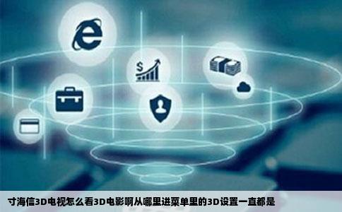 寸海信3D电视怎么看3D电影啊从哪里进菜单里的3D设置一直都是