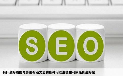 有什么好看的电影要有点文艺的那种可以温暖也可以压抑最好是