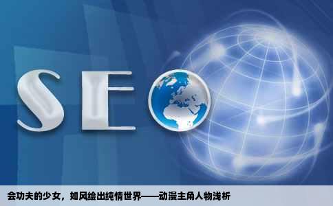 会功夫的少女，如风绘出纯情世界——动漫主角人物浅析