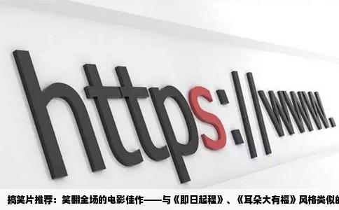 搞笑片推荐：笑翻全场的电影佳作——与《即日起程》、《耳朵大有福》风格类似的作品集锦