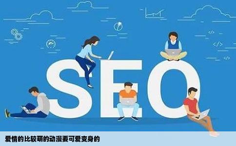 爱情的比较萌的动漫要可爱变身的