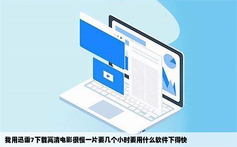 我用迅雷7下载高清电影很慢一片要几个小时要用什么软件下得快